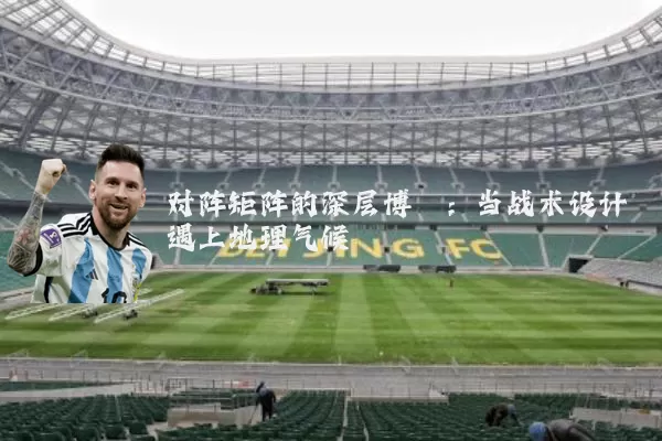 对阵矩阵的深层博弈:当战术设计遇上地理气候