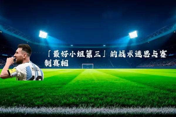 「最好小组第三」的战术迷思与赛制真相