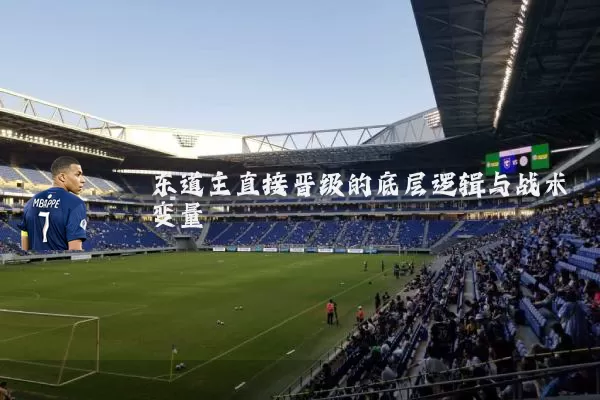 东道主直接晋级的底层逻辑与战术变量
