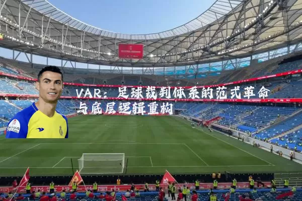 VAR：足球裁判体系的范式革命与底层逻辑重构